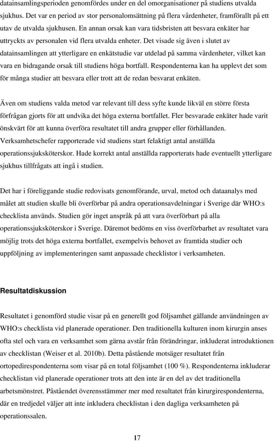 En annan orsak kan vara tidsbristen att besvara enkäter har uttryckts av personalen vid flera utvalda enheter.