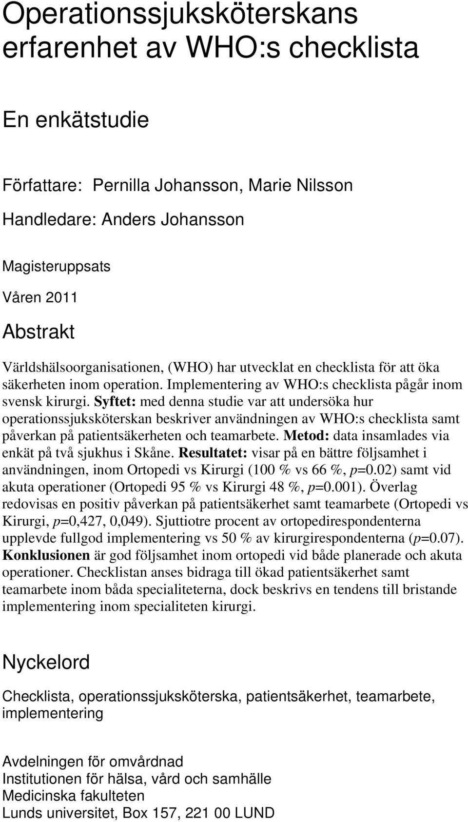 Syftet: med denna studie var att undersöka hur operationssjuksköterskan beskriver användningen av WHO:s checklista samt påverkan på patientsäkerheten och teamarbete.