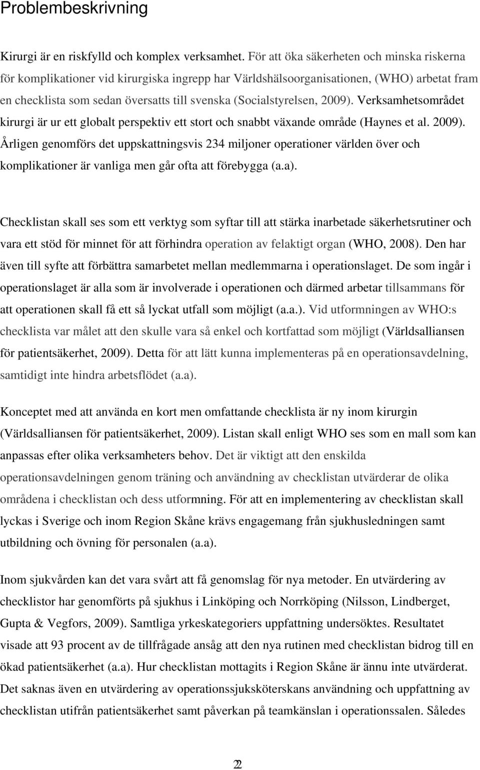 2009). Verksamhetsområdet kirurgi är ur ett globalt perspektiv ett stort och snabbt växande område (Haynes et al. 2009).