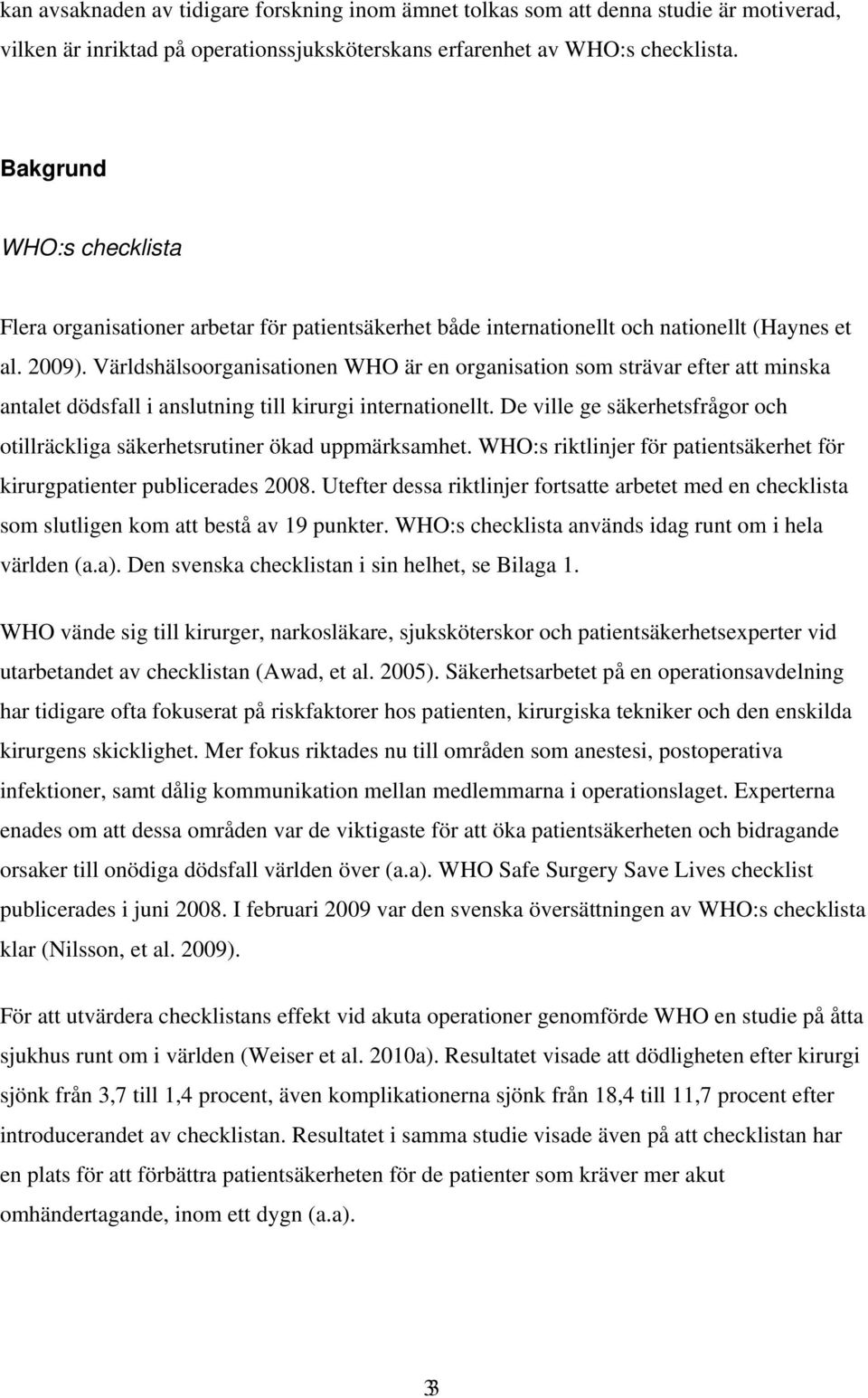 Världshälsoorganisationen WHO är en organisation som strävar efter att minska antalet dödsfall i anslutning till kirurgi internationellt.