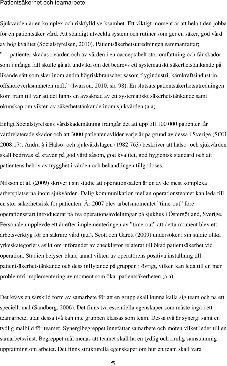 Patientsäkerhetsutredningen sammanfattar; patienter skadas i vården och av vården i en oacceptabelt stor omfattning och får skador som i många fall skulle gå att undvika om det bedrevs ett