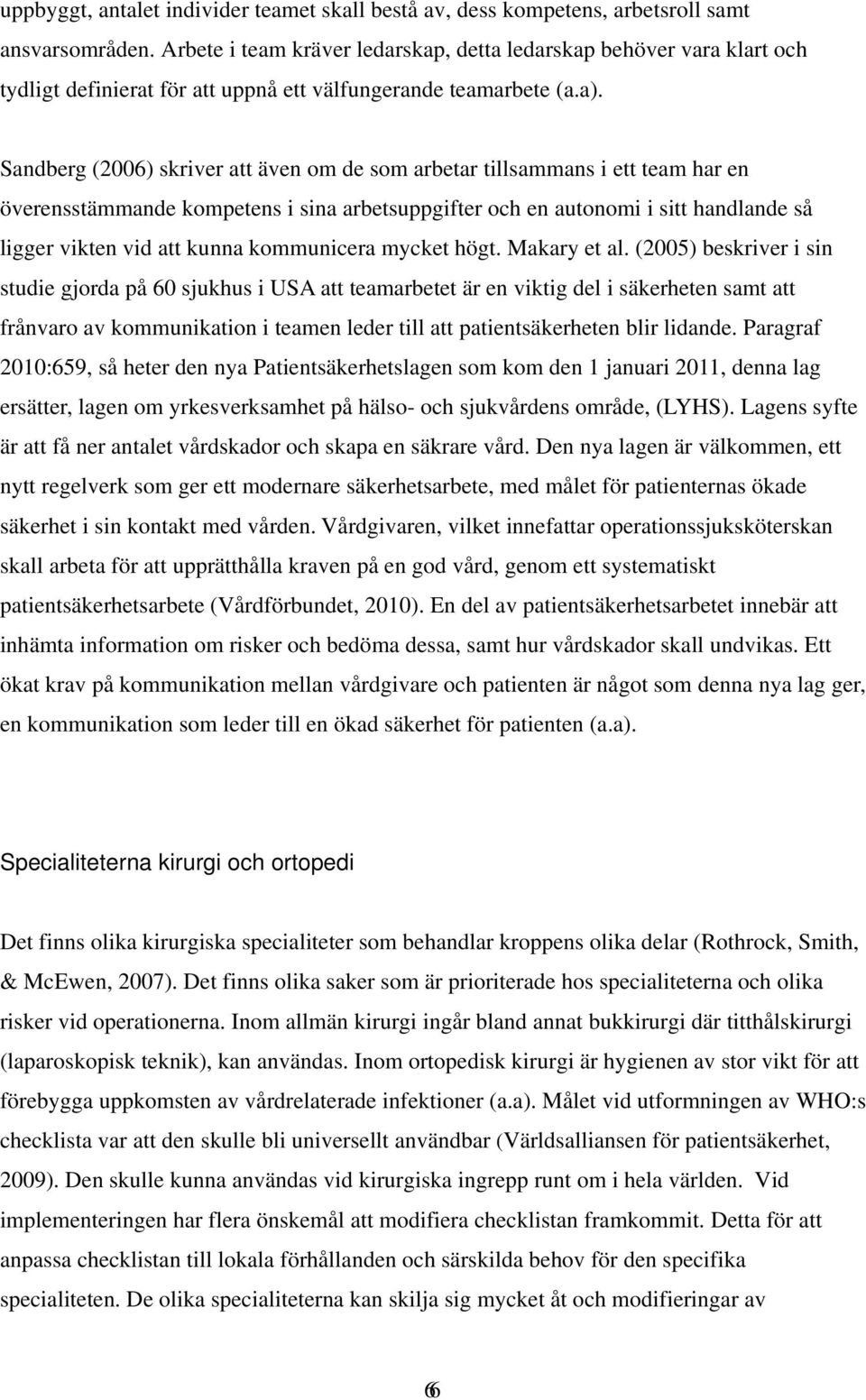 Sandberg (2006) skriver att även om de som arbetar tillsammans i ett team har en överensstämmande kompetens i sina arbetsuppgifter och en autonomi i sitt handlande så ligger vikten vid att kunna