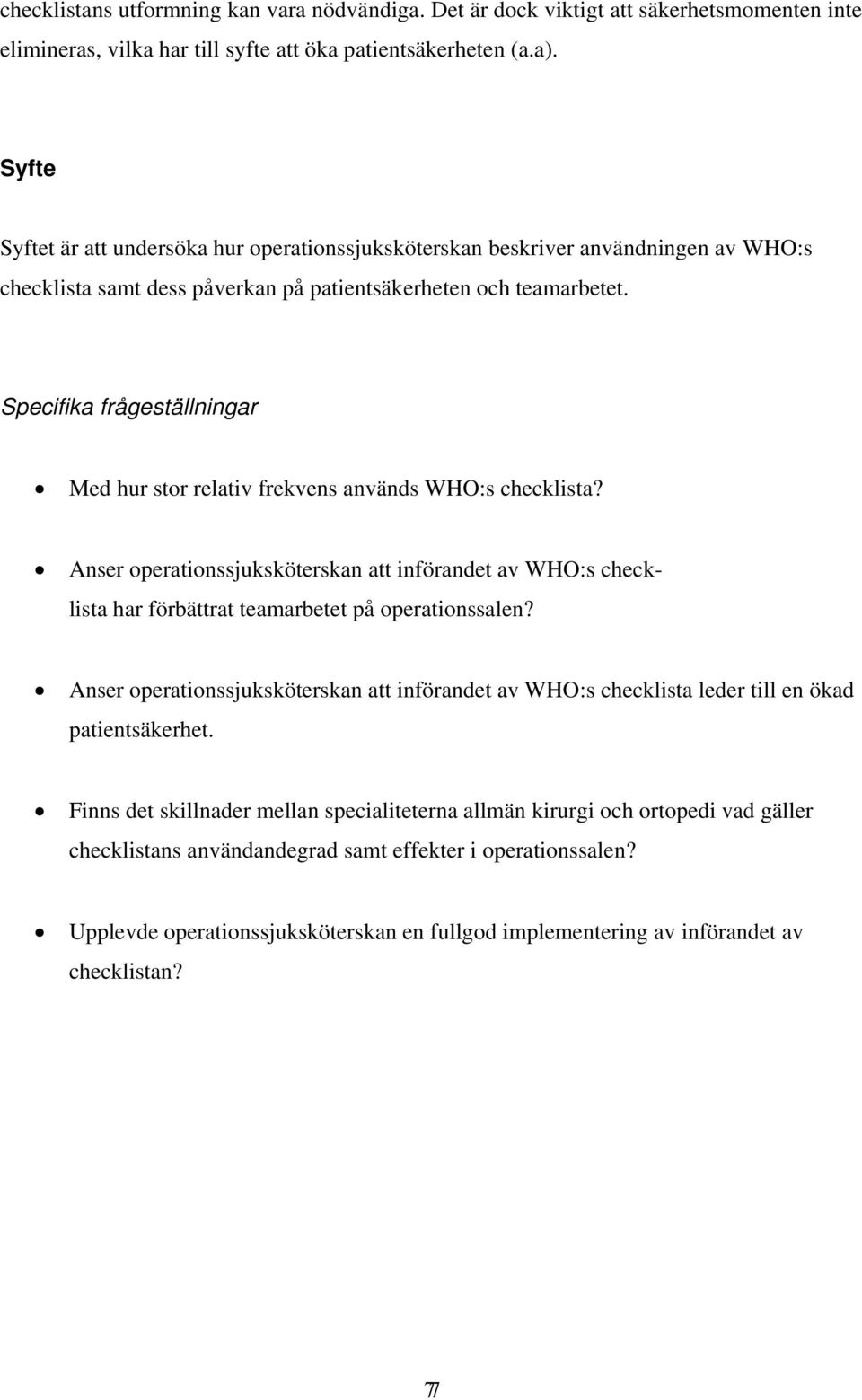 Specifika frågeställningar Med hur stor relativ frekvens används WHO:s checklista? Anser operationssjuksköterskan att införandet av WHO:s checklista har förbättrat teamarbetet på operationssalen?