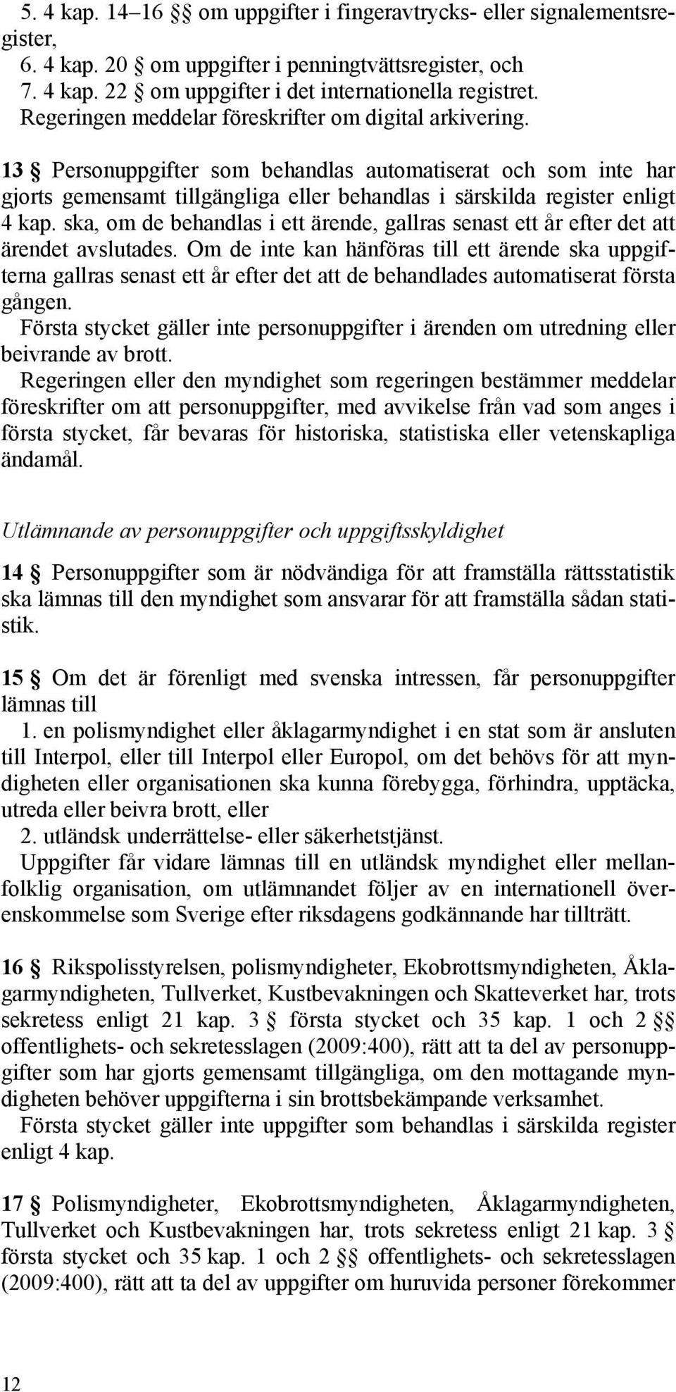 ska, om de behandlas i ett ärende, gallras senast ett år efter det att ärendet avslutades.