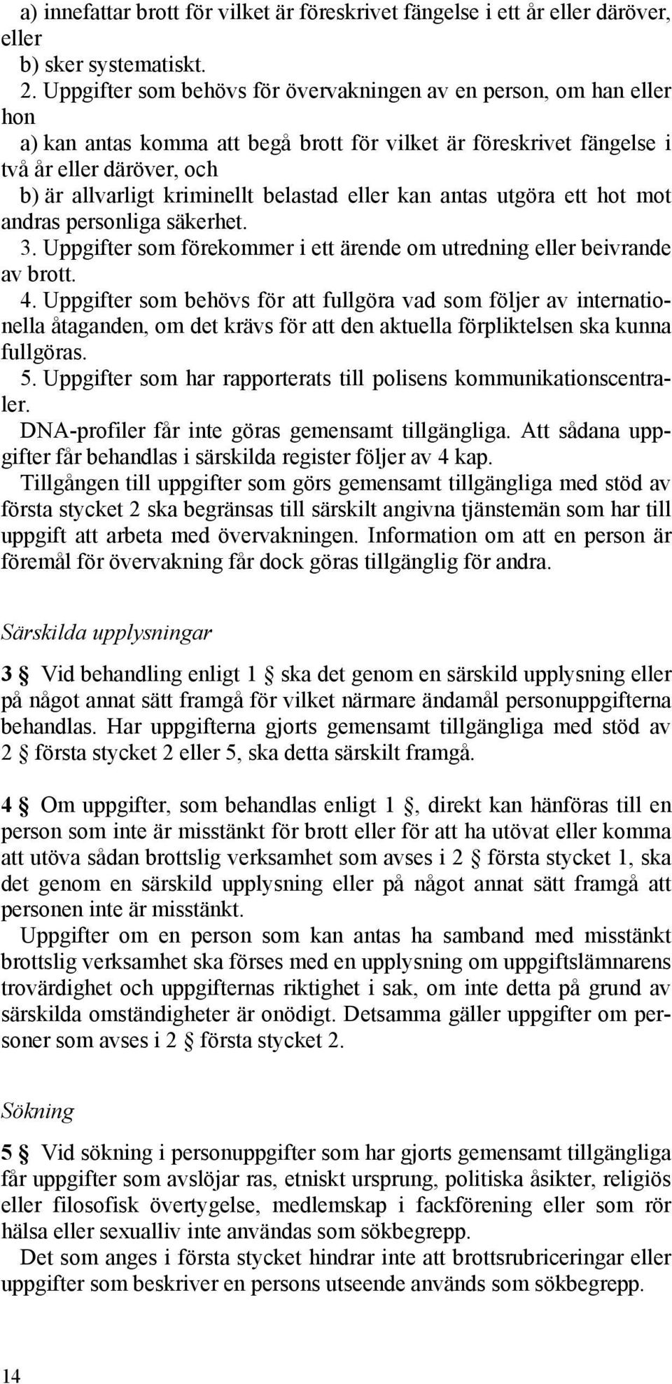 belastad eller kan antas utgöra ett hot mot andras personliga säkerhet. 3. Uppgifter som förekommer i ett ärende om utredning eller beivrande av brott. 4.