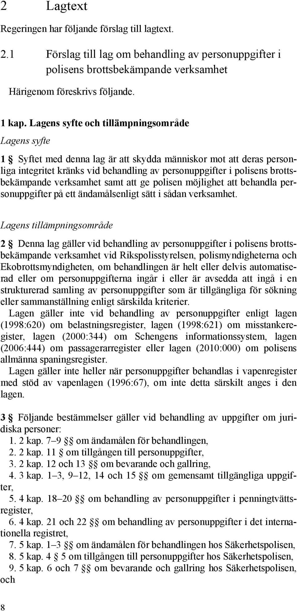 brottsbekämpande verksamhet samt att ge polisen möjlighet att behandla personuppgifter på ett ändamålsenligt sätt i sådan verksamhet.