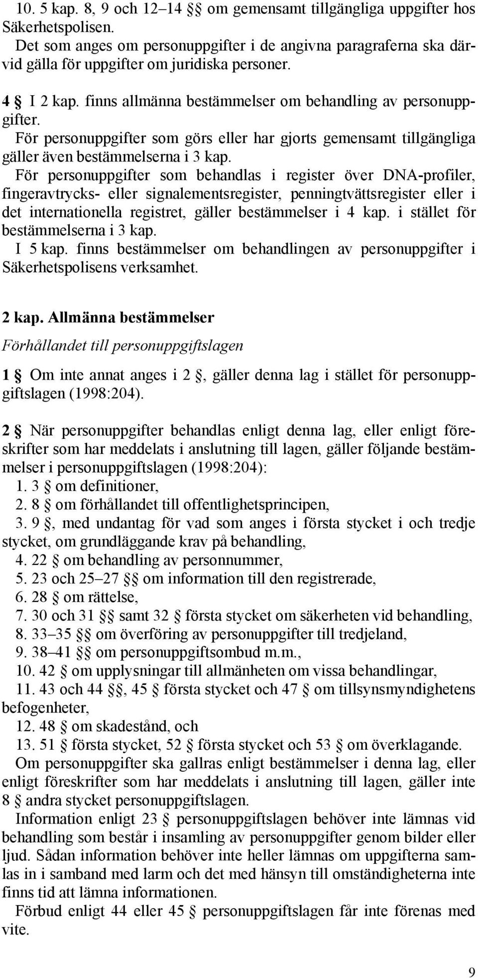 För personuppgifter som behandlas i register över DNA-profiler, fingeravtrycks- eller signalementsregister, penningtvättsregister eller i det internationella registret, gäller bestämmelser i 4 kap.