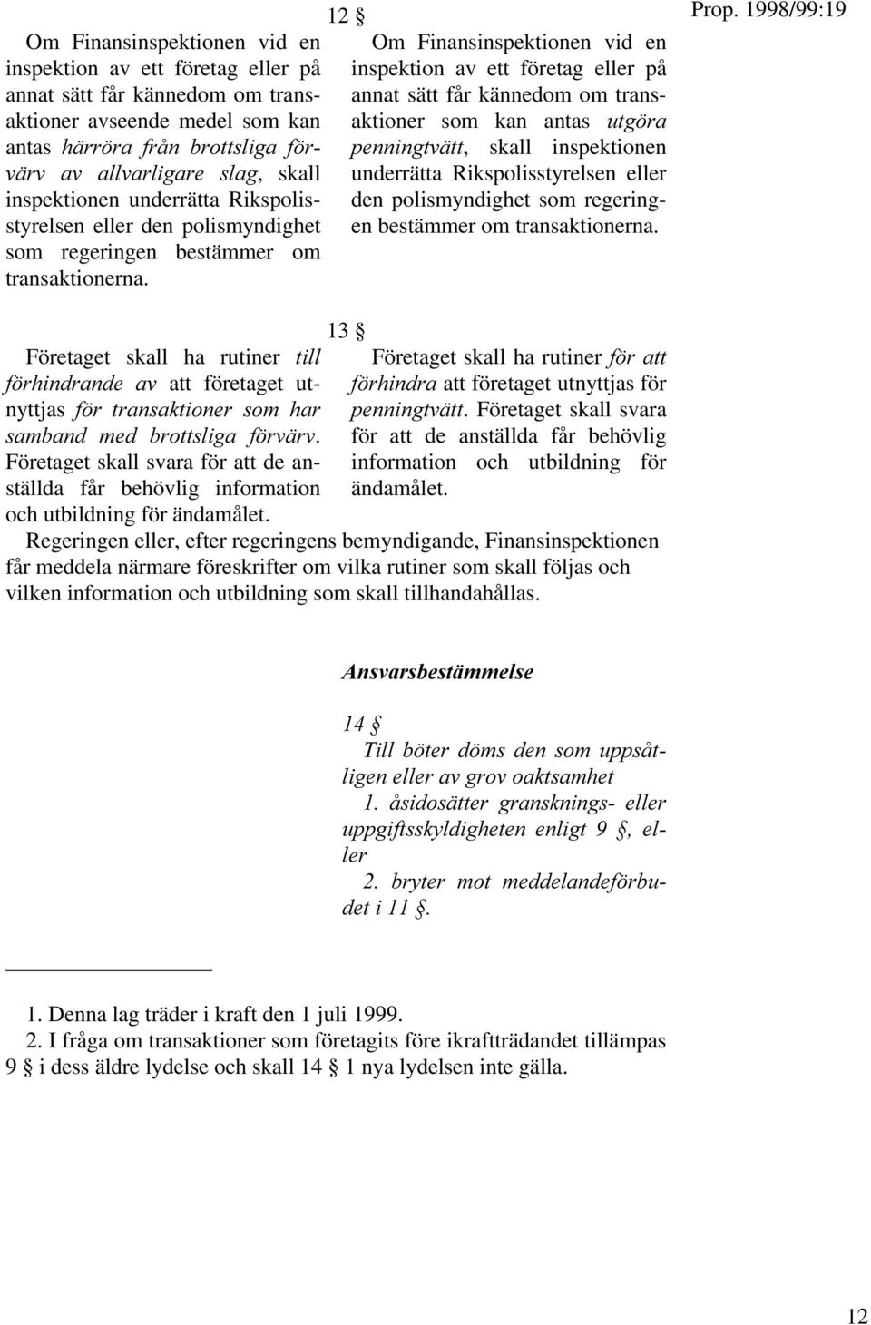 12 Om Finansinspektionen vid en inspektion av ett företag eller på annat sätt får kännedom om transaktioner som kan antas UTG RA PENNINGTV TT, skall  Företaget skall ha rutiner TILL F RHINDRANDE AV