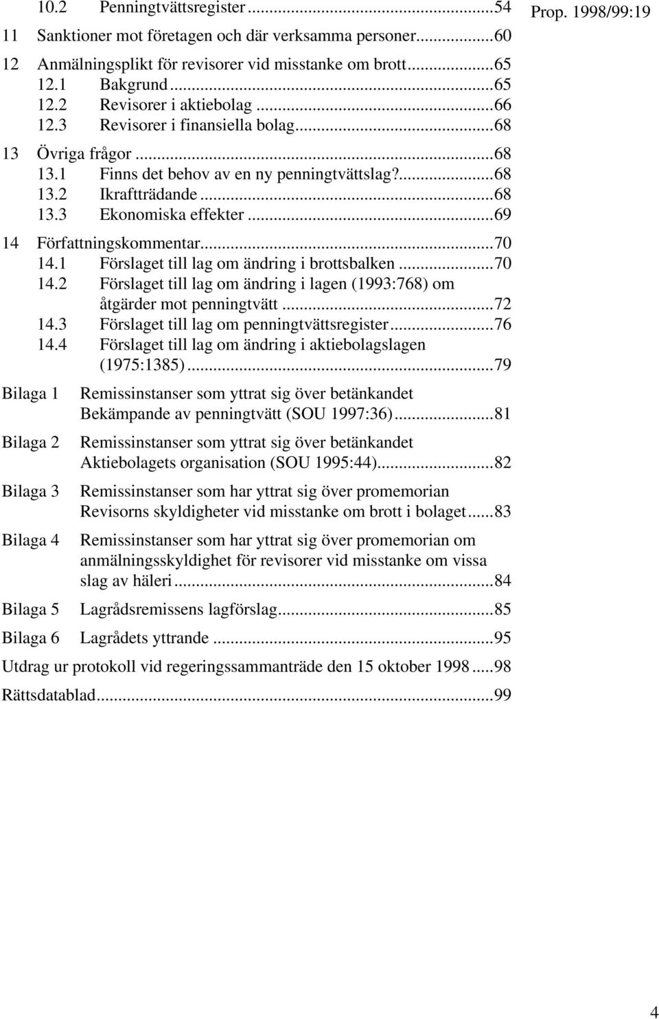 ..70 14.1 Förslaget till lag om ändring i brottsbalken...70 14.2 Förslaget till lag om ändring i lagen (1993:768) om åtgärder mot penningtvätt...72 14.3 Förslaget till lag om penningtvättsregister.