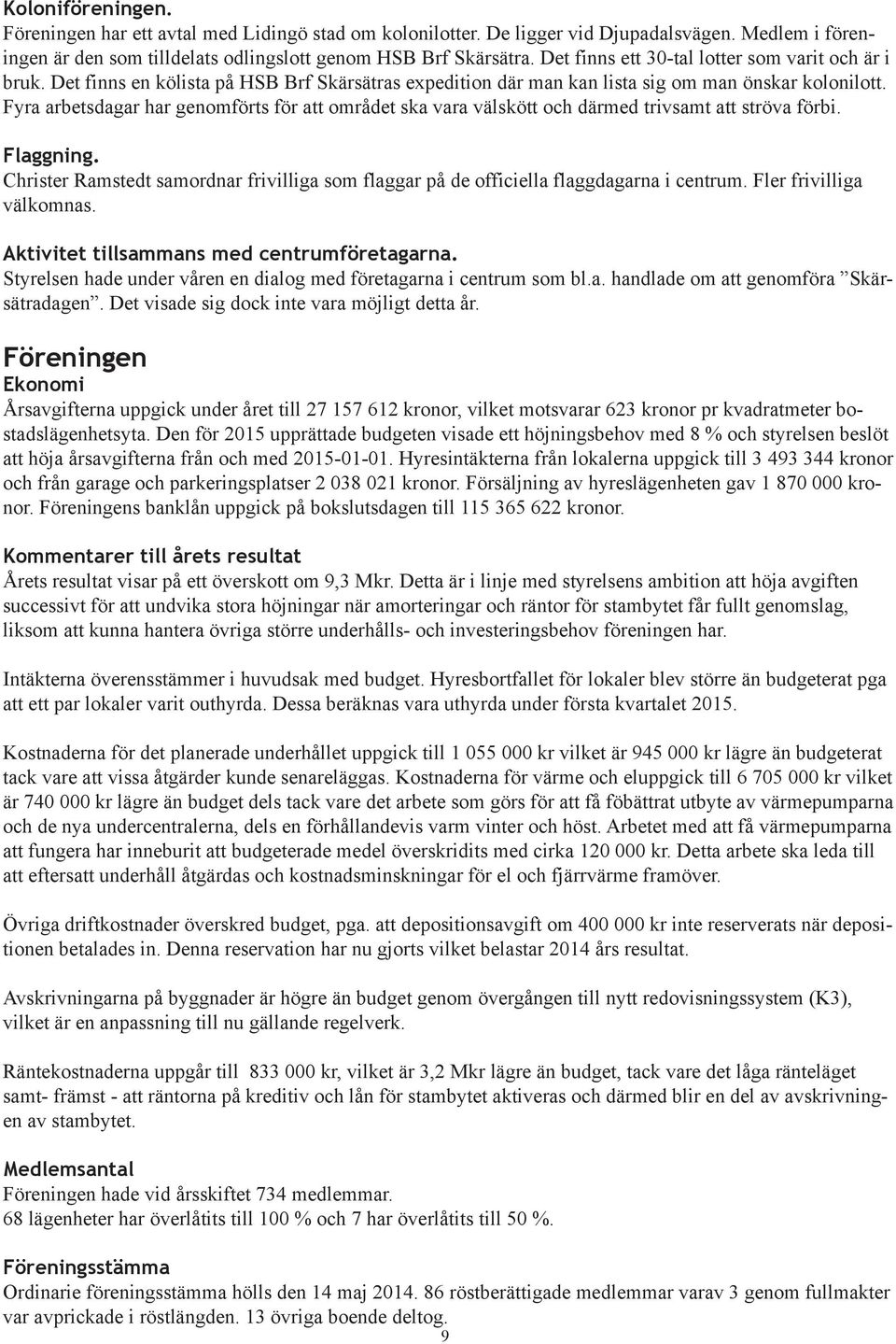 Fyra arbetsdagar har genomförts för att området ska vara välskött och därmed trivsamt att ströva förbi. Flaggning.