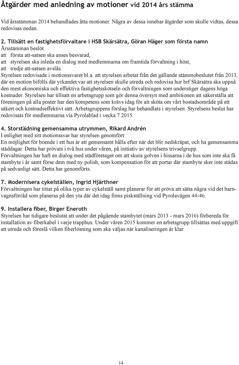 14 behandlades åtta motioner. Några av dessa innebar åtgärder som skulle vidtas, dessa redovisas nedan. 2.