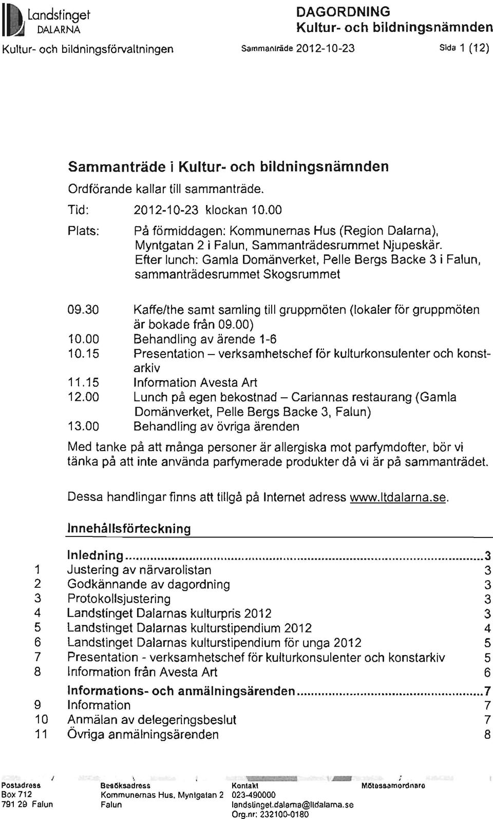 00 På förmiddagen: Kommunemas Hus (Region Dalarna), Myntgatan 2 i Falun, Sammanträdesrurnmet Njupeskär.