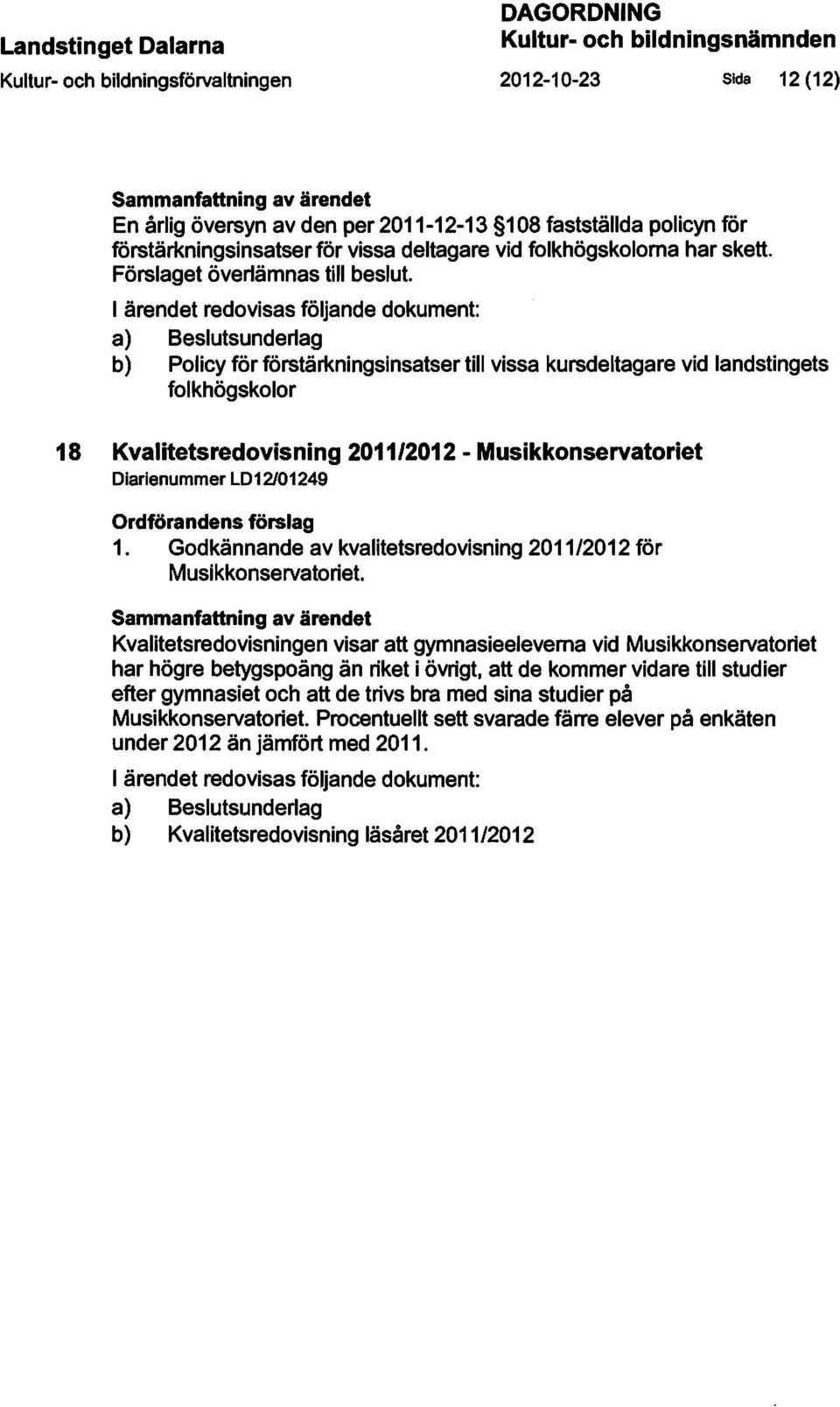 b) Policy för förstärkningsinsatser till vissa kursdeltagare vid landstingets folkhögskolor 18 Kvalitetsredovisning 2011/2012 - Musikkonservatoriet Diarienummer LD12101249 1.