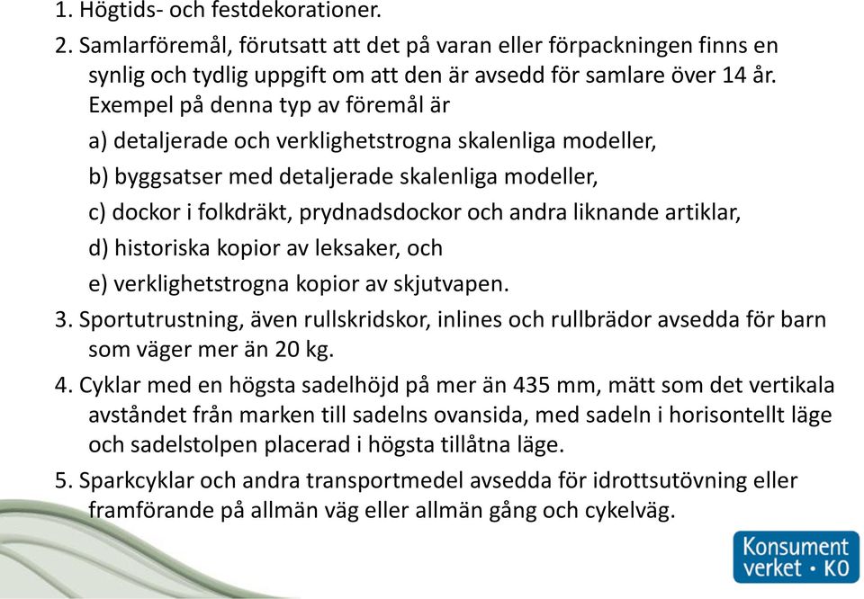 liknande artiklar, d) historiska kopior av leksaker, och e) verklighetstrogna kopior av skjutvapen. 3.