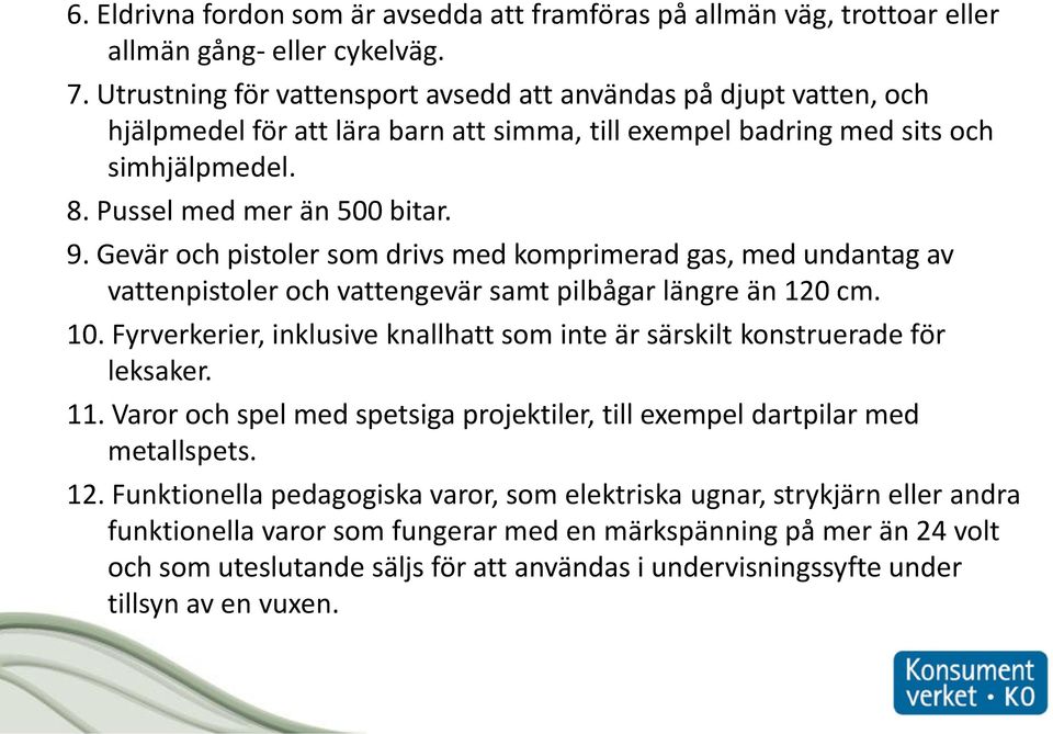 Gevär och pistoler som drivs med komprimerad gas, med undantag av vattenpistoler och vattengevär samt pilbågar längre än 120 cm. 10.