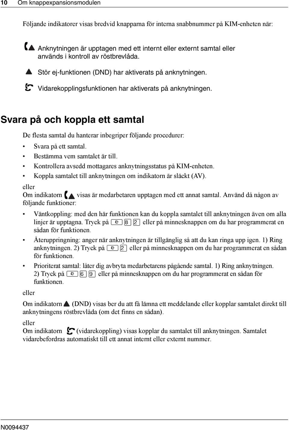 Svara på och koppla ett samtal De flesta samtal du hanterar inbegriper följande procedurer: Svara på ett samtal. Bestämma vem samtalet är till.