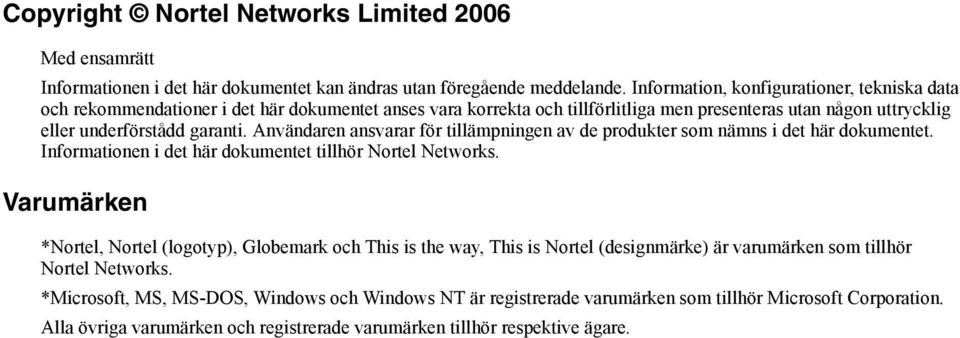 Användaren ansvarar för tillämpningen av de produkter som nämns i det här dokumentet. Informationen i det här dokumentet tillhör Nortel Networks.