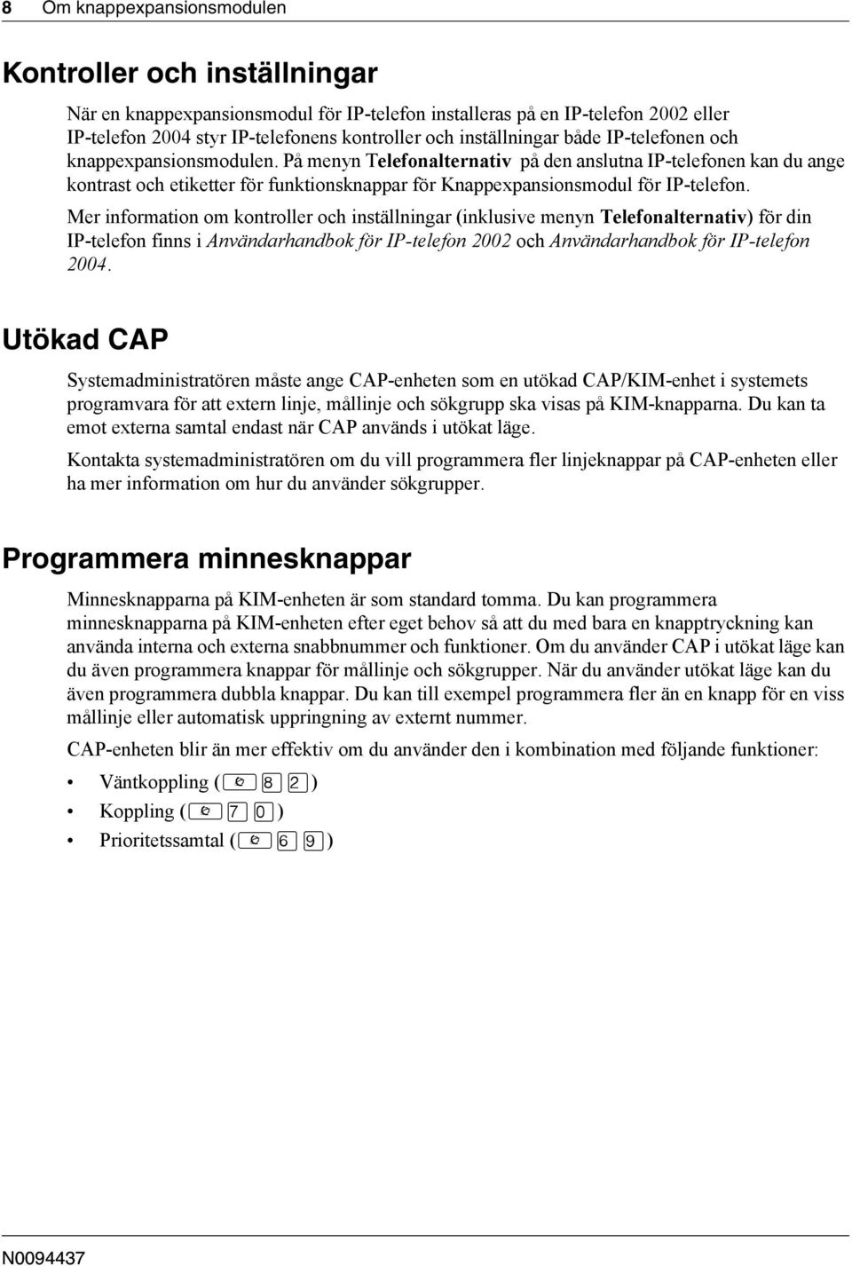 Mer information om kontroller och inställningar (inklusive menyn Telefonalternativ) för din IP-telefon finns i Användarhandbok för IP-telefon 2002 och Användarhandbok för IP-telefon 2004.