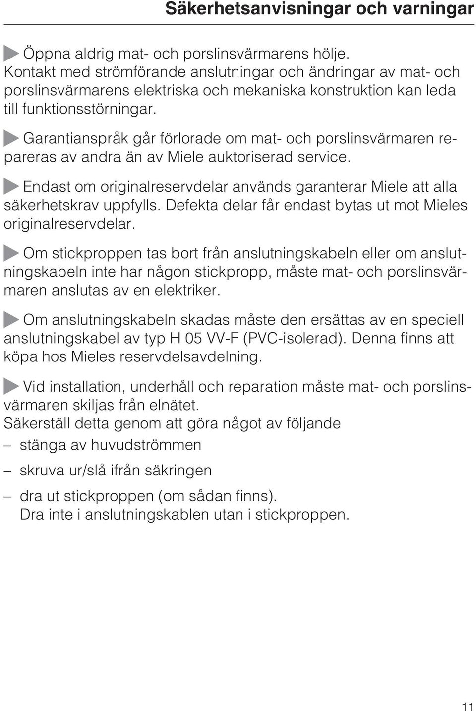 Garantianspråk går förlorade om mat- och porslinsvärmaren repareras av andra än av Miele auktoriserad service. Endast om originalreservdelar används garanterar Miele att alla säkerhetskrav uppfylls.