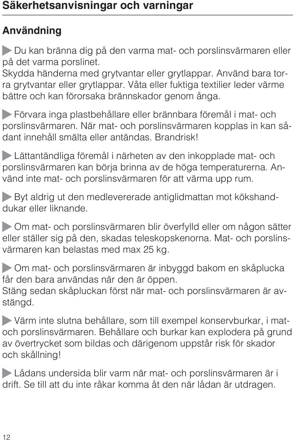 Förvara inga plastbehållare eller brännbara föremål i mat- och porslinsvärmaren. När mat- och porslinsvärmaren kopplas in kan sådant innehåll smälta eller antändas. Brandrisk!