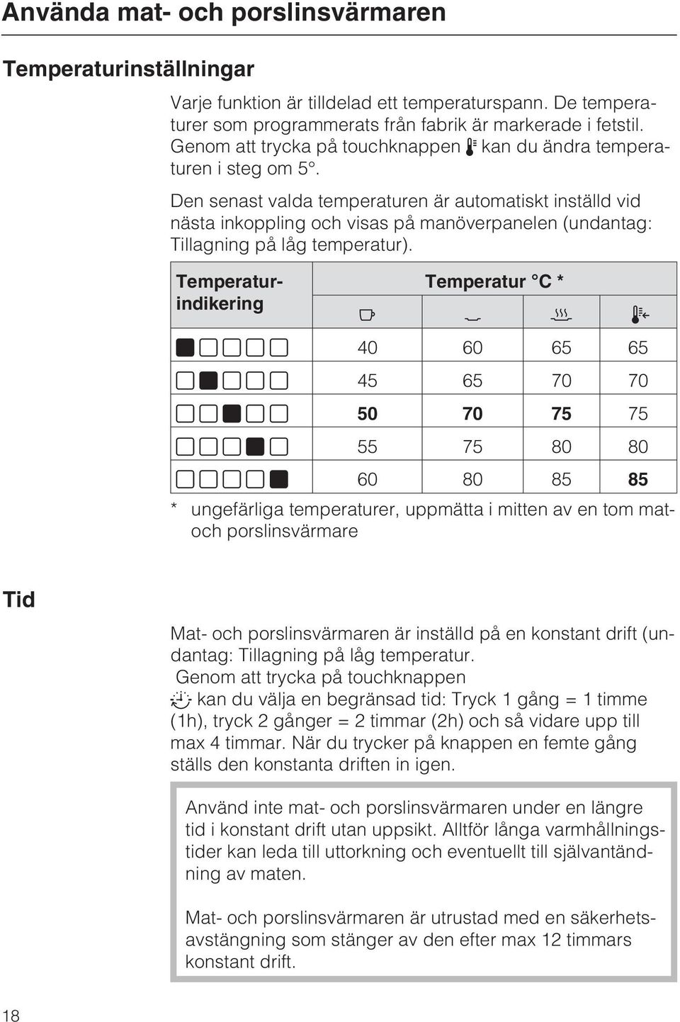 Den senast valda temperaturen är automatiskt inställd vid nästa inkoppling och visas på manöverpanelen (undantag: Tillagning på låg temperatur).