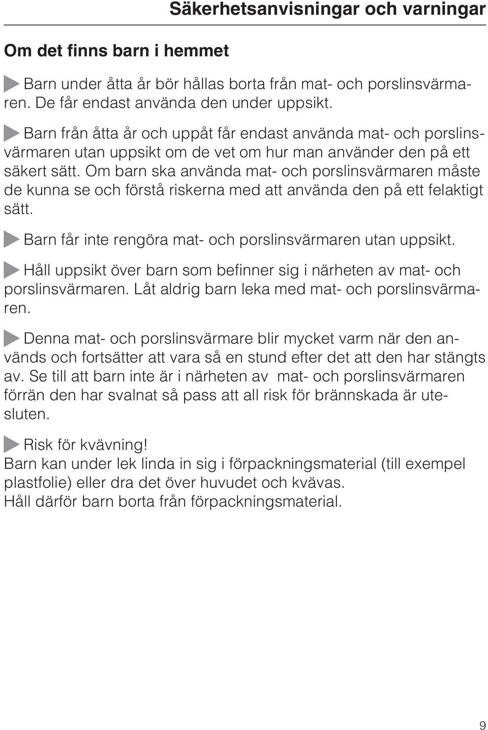 Om barn ska använda mat- och porslinsvärmaren måste de kunna se och förstå riskerna med att använda den på ett felaktigt sätt. Barn får inte rengöra mat- och porslinsvärmaren utan uppsikt.