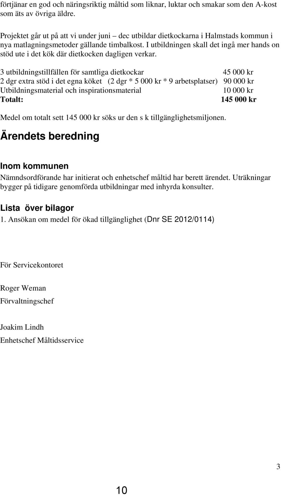 I utbildningen skall det ingå mer hands on stöd ute i det kök där dietkocken dagligen verkar.