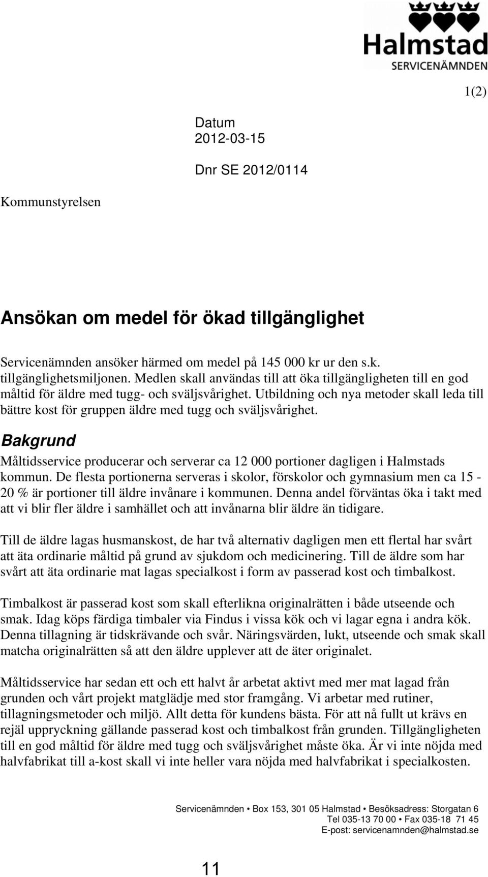 Utbildning och nya metoder skall leda till bättre kost för gruppen äldre med tugg och sväljsvårighet. Bakgrund Måltidsservice producerar och serverar ca 12 000 portioner dagligen i Halmstads kommun.