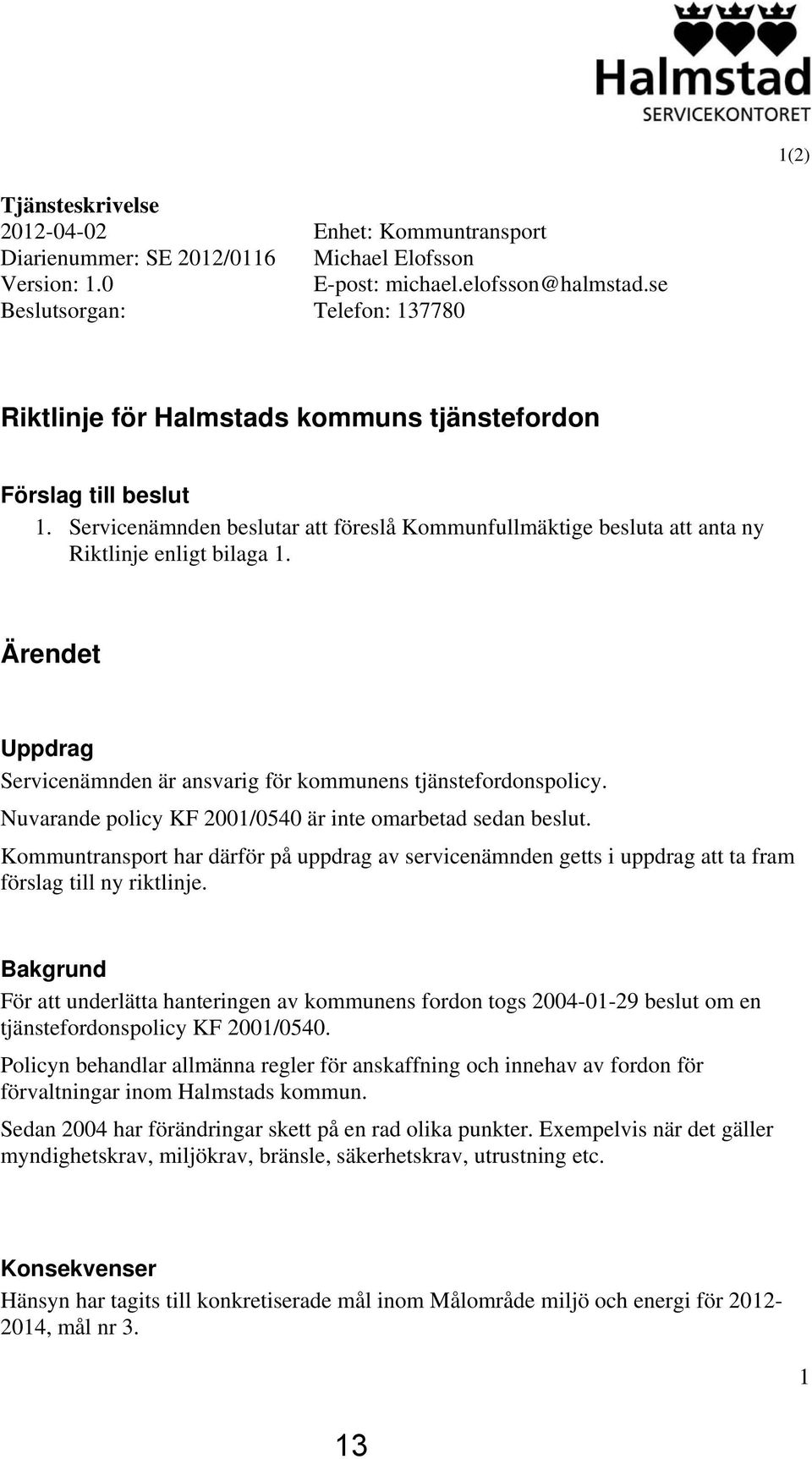 Ärendet Uppdrag Servicenämnden är ansvarig för kommunens tjänstefordonspolicy. Nuvarande policy KF 2001/0540 är inte omarbetad sedan beslut.