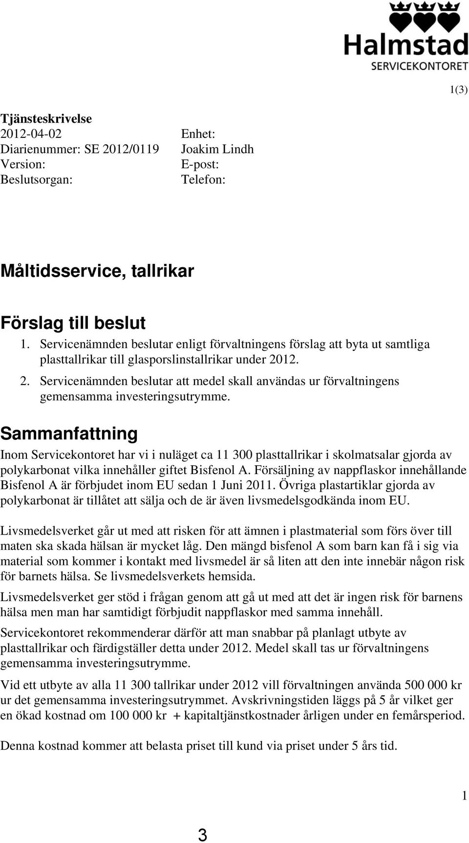 12. 2. Servicenämnden beslutar att medel skall användas ur förvaltningens gemensamma investeringsutrymme.