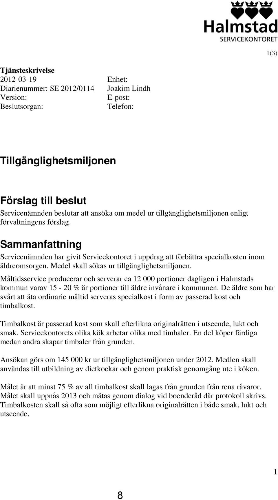 Medel skall sökas ur tillgänglighetsmiljonen. Måltidsservice producerar och serverar ca 12 000 portioner dagligen i Halmstads kommun varav 15-20 % är portioner till äldre invånare i kommunen.