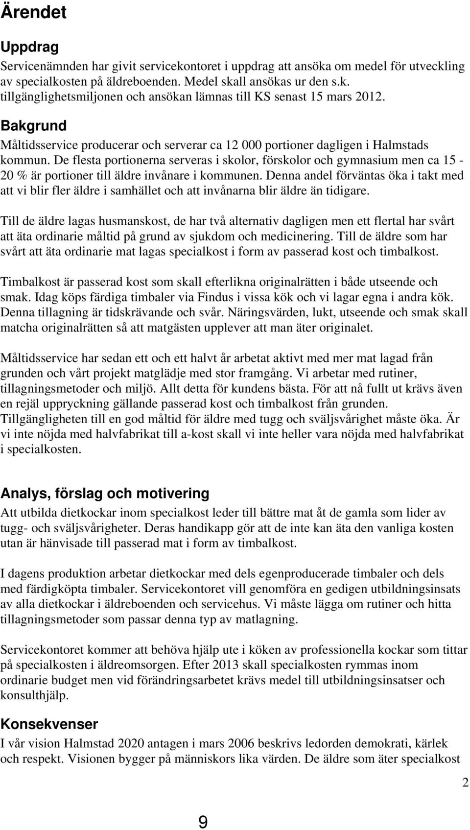 De flesta portionerna serveras i skolor, förskolor och gymnasium men ca 15-20 % är portioner till äldre invånare i kommunen.