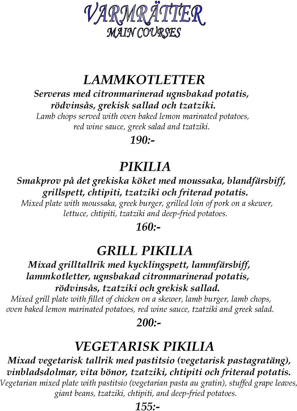 190:- PIKILIA Smakprov på det grekiska köket med moussaka, blandfärsbiff, grillspett, chtipiti, tzatziki och friterad potatis.