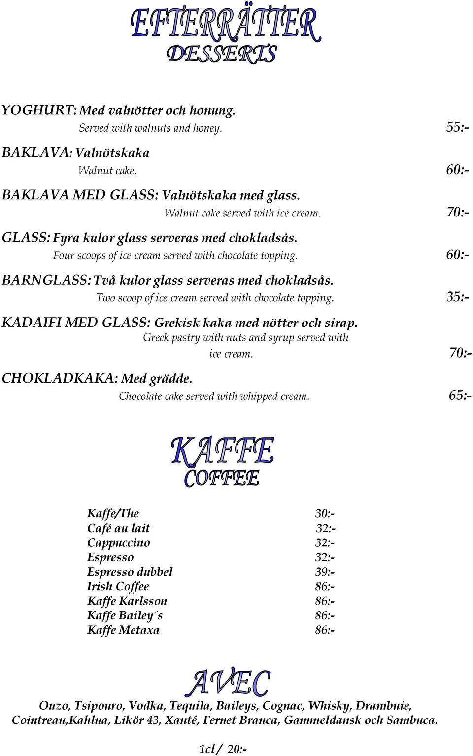 Two scoop of ice cream served with chocolate topping. 35:- KADAIFI MED GLASS: Grekisk kaka med nötter och sirap. Greek pastry with nuts and syrup served with ice cream. 70:- CHOKLADKAKA: Med grädde.