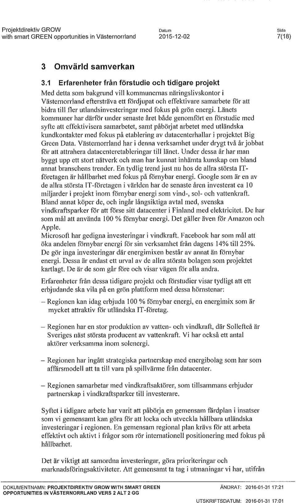- Regonen har en stor produkton av vatten- och vndkraft, där Sollefteå är Sverges näst största producent av vattenkraft. V har också ett antal aktörer verksamma nom solenerg.