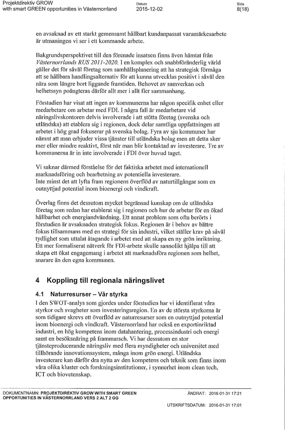 I en komplex och snabbföränderl g värld gäller det för såväl företag som samlällsplanerng att ha strategsk förmåga att se hållbara handlngsaternatv för att kunna utvecklas postvt såväl den nära som