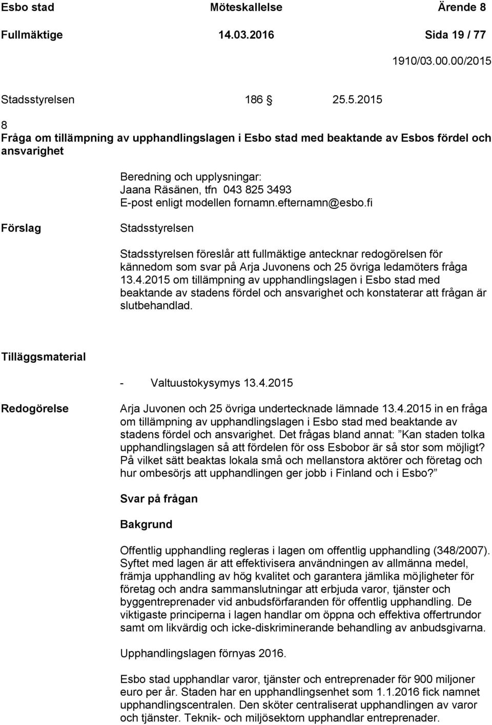 5.2015 8 Fråga om tillämpning av upphandlingslagen i Esbo stad med beaktande av Esbos fördel och ansvarighet Beredning och upplysningar: Jaana Räsänen, tfn 043 825 3493 E-post enligt modellen fornamn.
