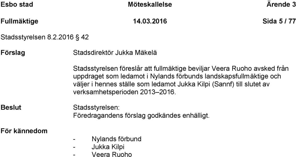 2016 42 Stadsdirektör Jukka Mäkelä Stadsstyrelsen föreslår att fullmäktige beviljar Veera Ruoho avsked från uppdraget som