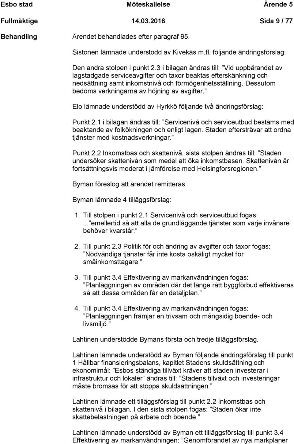 3 i bilagan ändras till: Vid uppbärandet av lagstadgade serviceavgifter och taxor beaktas efterskänkning och nedsättning samt inkomstnivå och förmögenhetsställning.