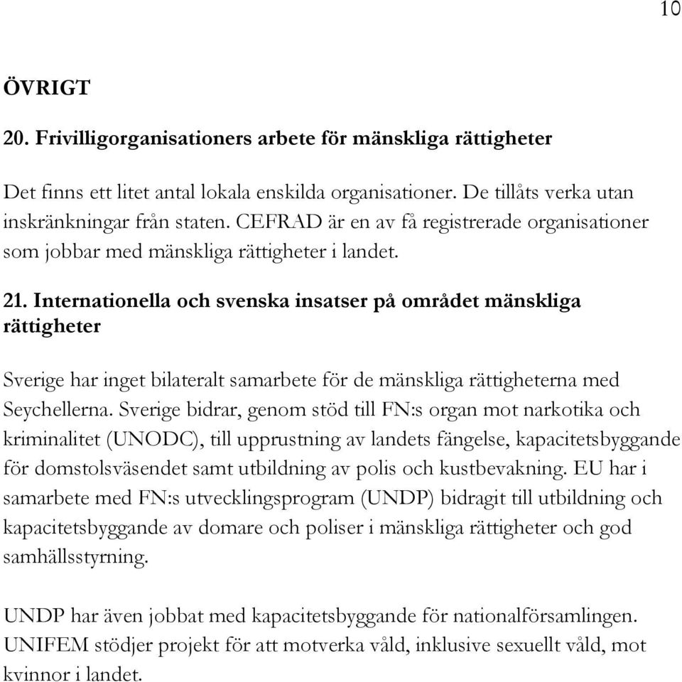 Internationella och svenska insatser på området mänskliga rättigheter Sverige har inget bilateralt samarbete för de mänskliga rättigheterna med Seychellerna.
