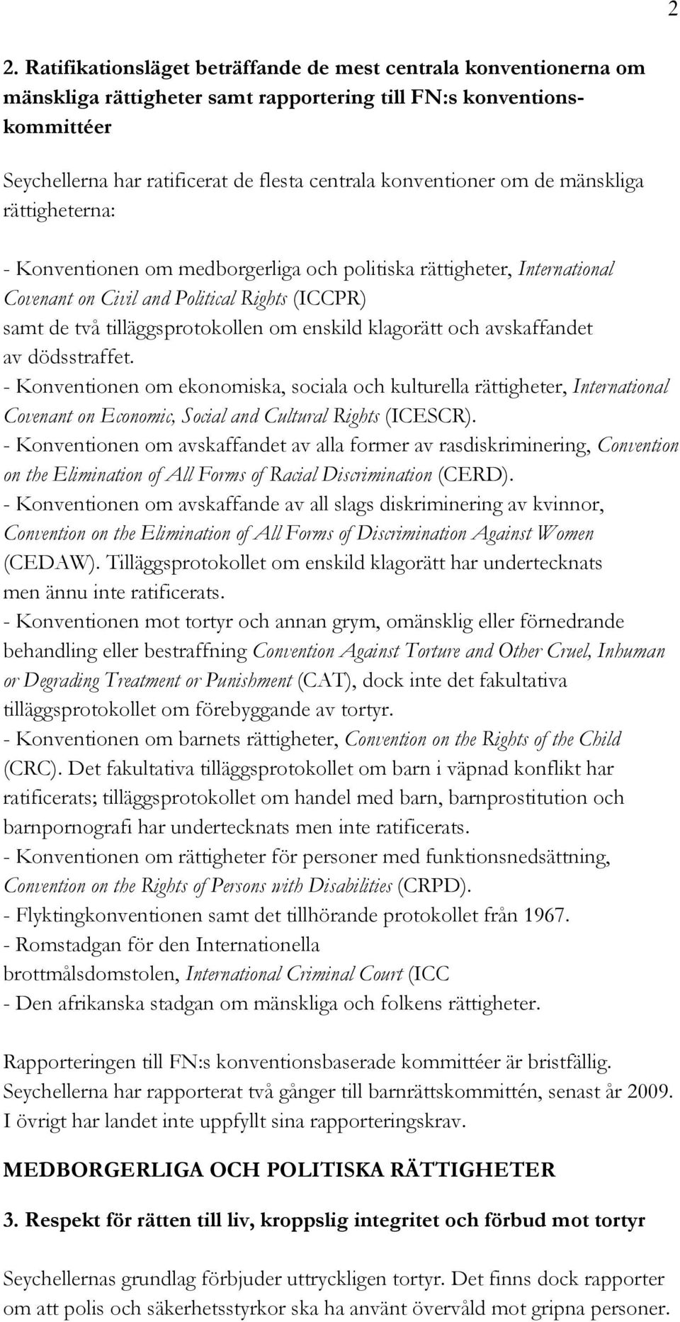 enskild klagorätt och avskaffandet av dödsstraffet. - Konventionen om ekonomiska, sociala och kulturella rättigheter, International Covenant on Economic, Social and Cultural Rights (ICESCR).