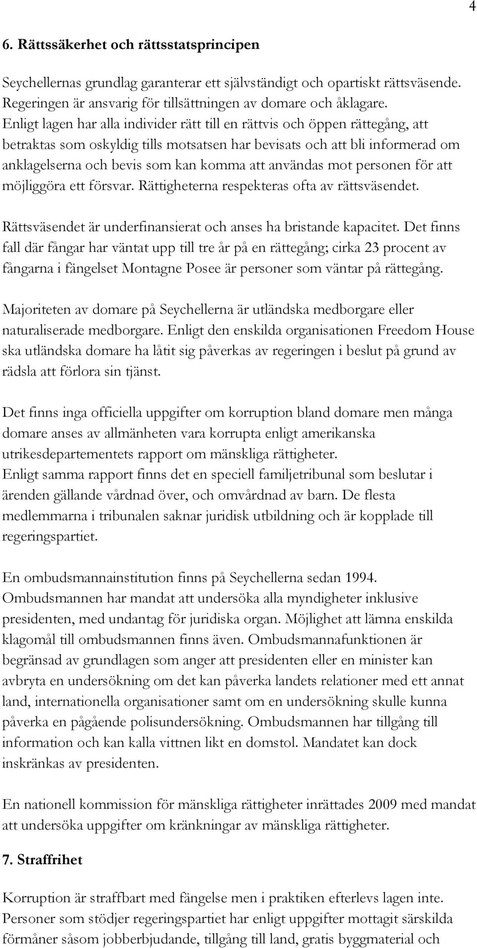 användas mot personen för att möjliggöra ett försvar. Rättigheterna respekteras ofta av rättsväsendet. Rättsväsendet är underfinansierat och anses ha bristande kapacitet.