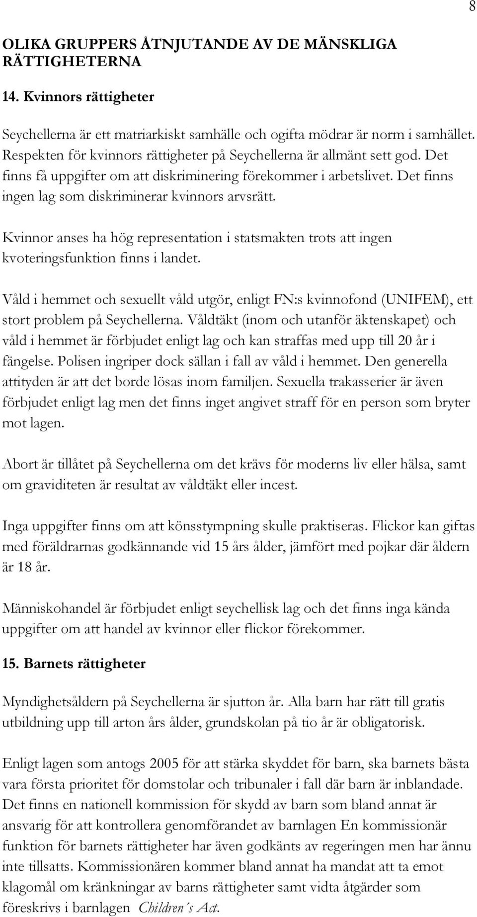 Kvinnor anses ha hög representation i statsmakten trots att ingen kvoteringsfunktion finns i landet.
