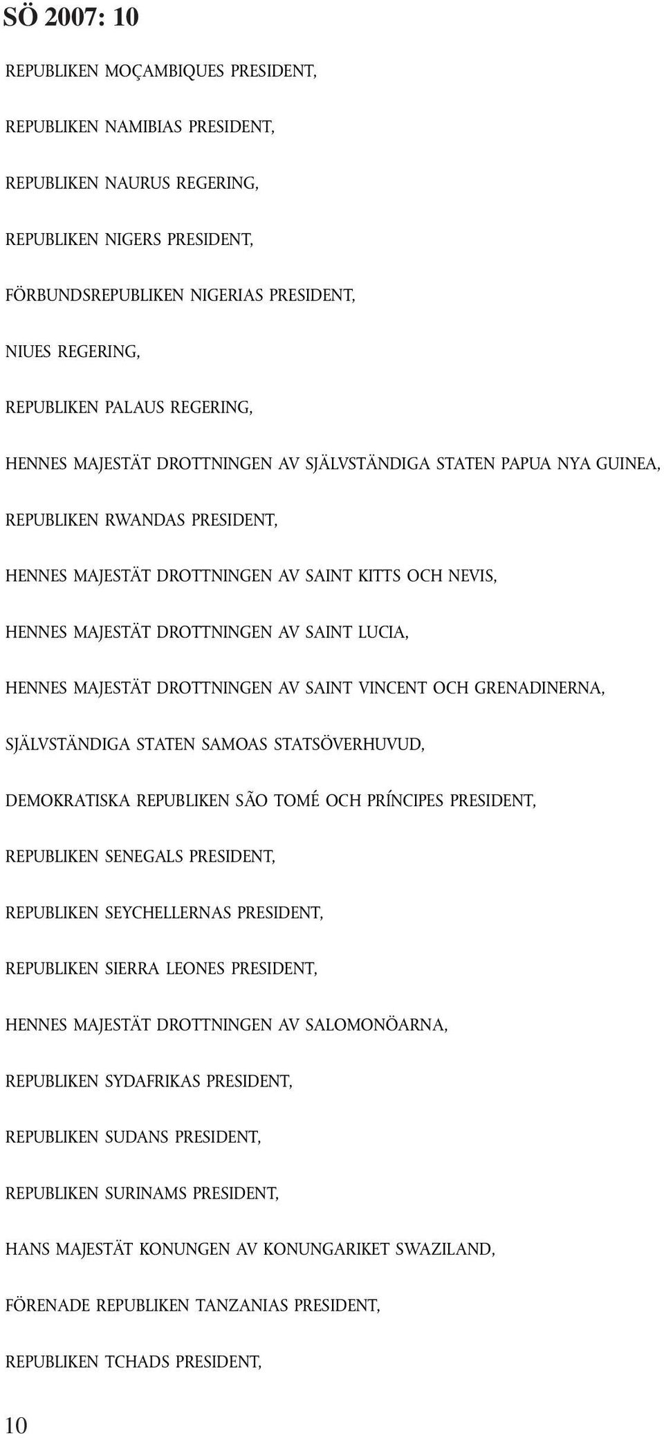 SAINT LUCIA, HENNES MAJESTÄT DROTTNINGEN AV SAINT VINCENT OCH GRENADINERNA, SJÄLVSTÄNDIGA STATEN SAMOAS STATSÖVERHUVUD, DEMOKRATISKA REPUBLIKEN SÃO TOMÉ OCH PRÍNCIPES PRESIDENT, REPUBLIKEN SENEGALS