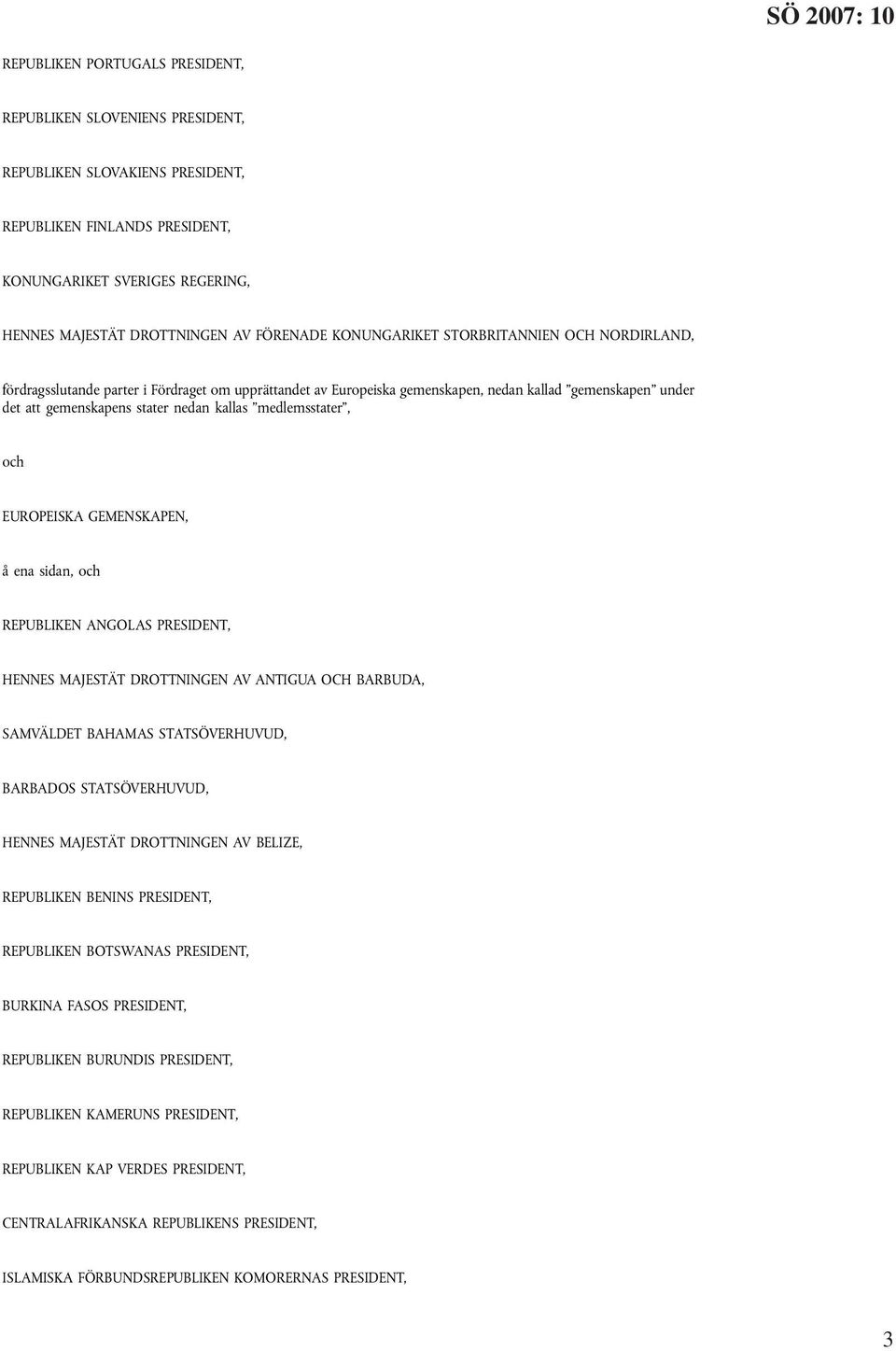 kallas medlemsstater, och EUROPEISKA GEMENSKAPEN, å ena sidan, och REPUBLIKEN ANGOLAS PRESIDENT, HENNES MAJESTÄT DROTTNINGEN AV ANTIGUA OCH BARBUDA, SAMVÄLDET BAHAMAS STATSÖVERHUVUD, BARBADOS