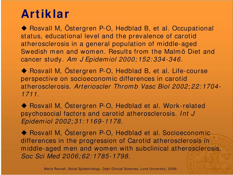 Life-course perspective on socioeconomic differences in carotid atherosclerosis. Arterioscler Thromb Vasc Biol 2002;22:1704-1711. Rosvall M, Östergren P-O, Hedblad et al.