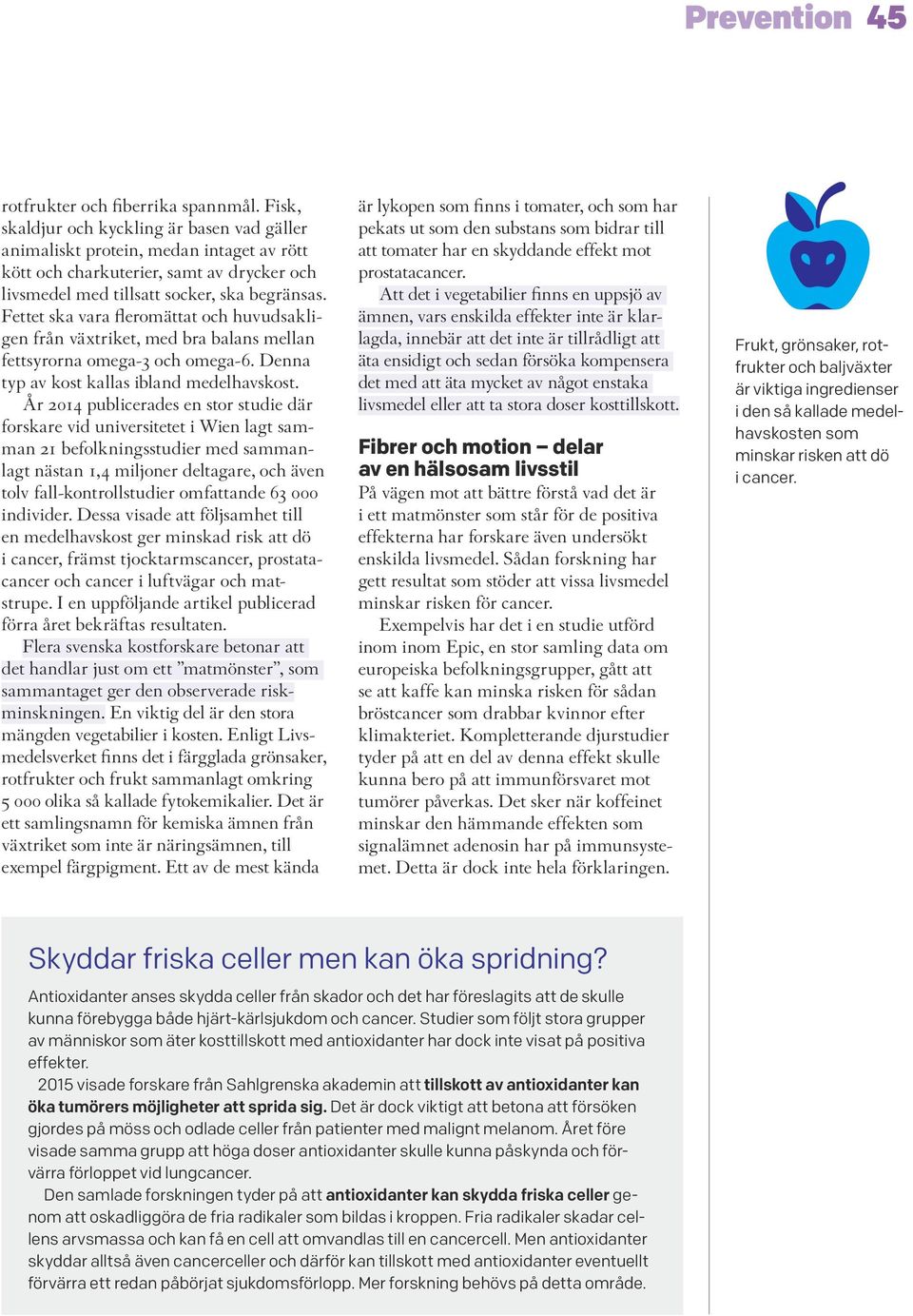 Fettet ska vara fleromättat och huvudsakligen från växtriket, med bra balans mellan fettsyrorna omega-3 och omega-6. Denna typ av kost kallas ibland medelhavskost.