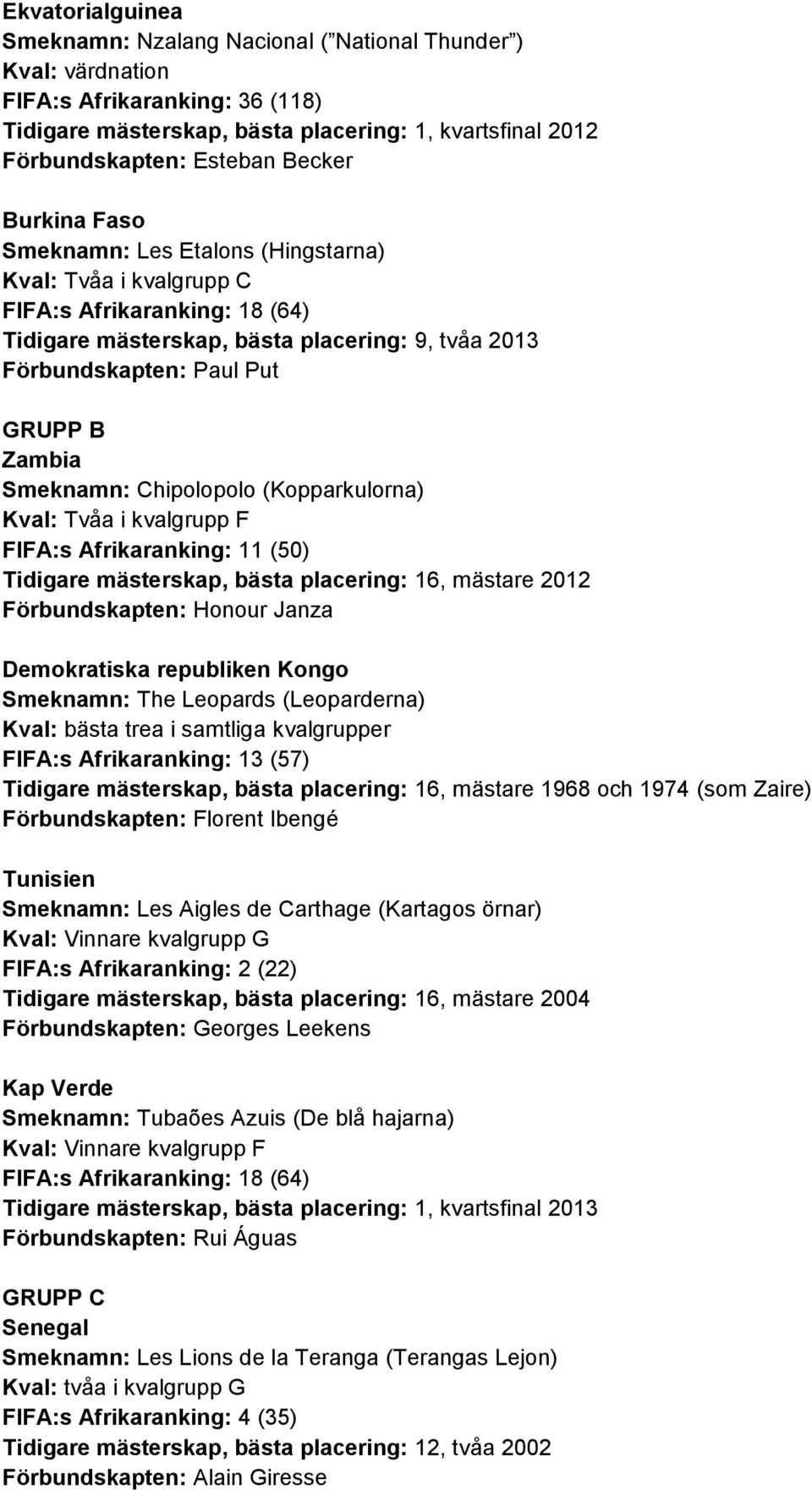 Zambia Smeknamn: Chipolopolo (Kopparkulorna) Kval: Tvåa i kvalgrupp F FIFA:s Afrikaranking: 11 (50) Tidigare mästerskap, bästa placering: 16, mästare 2012 Förbundskapten: Honour Janza Demokratiska