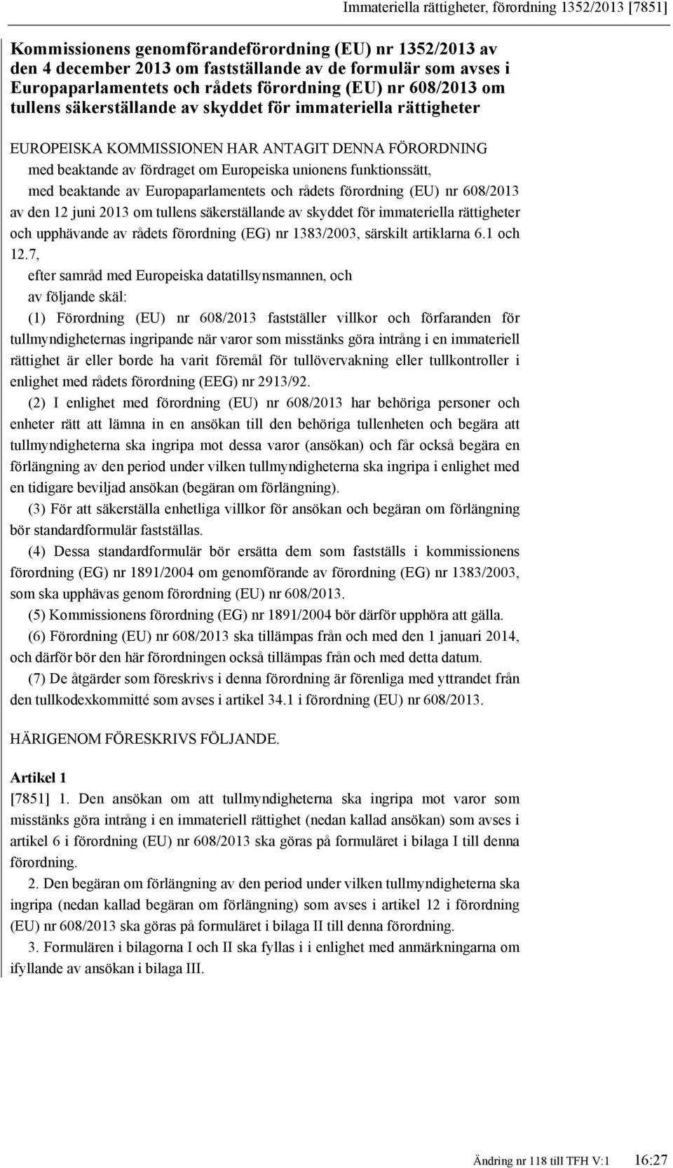 unionens funktionssätt, med beaktande av Europaparlamentets och rådets förordning (EU) nr 608/2013 av den 12 juni 2013 om tullens säkerställande av skyddet för immateriella rättigheter och upphävande