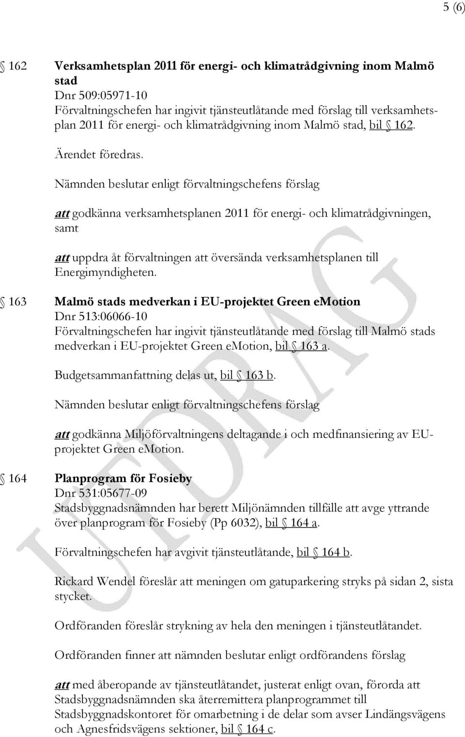 att godkänna verksamhetsplanen 2011 för energi- och klimatrådgivningen, samt att uppdra åt förvaltningen att översända verksamhetsplanen till Energimyndigheten.
